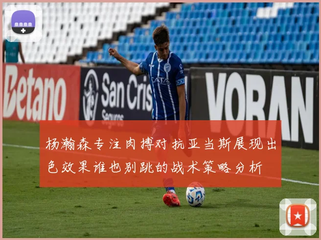杨瀚森专注肉搏对抗亚当斯展现出色效果谁也别跳的战术策略分析
